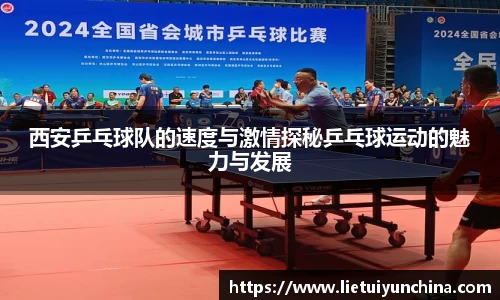 西安乒乓球队的速度与激情探秘乒乓球运动的魅力与发展