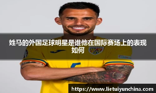 姓马的外国足球明星是谁他在国际赛场上的表现如何