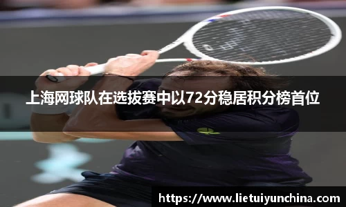 上海网球队在选拔赛中以72分稳居积分榜首位